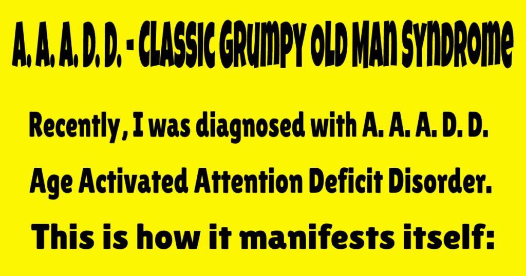 A. A. A. D. D. - Classic Grumpy Old Man Syndrome